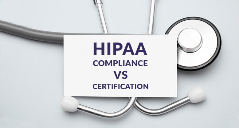 Here are the most significant differences between being a HIPAA-compliant and HIPAA certified healthcare organization