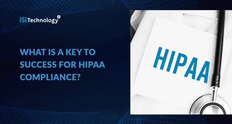 What is a Key to Success for HIPAA Compliance?