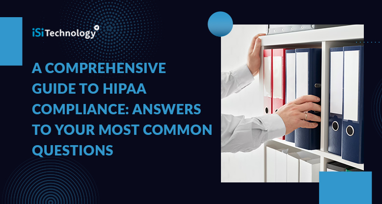 A Comprehensive Guide to HIPAA Compliance: Answers to Your Most Common Questions