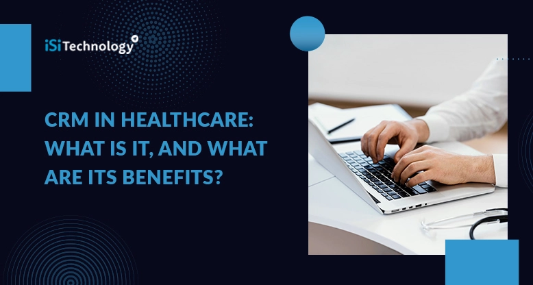 CRM in Healthcare: What is It, and What are Its Benefits?