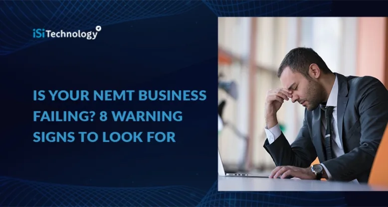Is Your NEMT Business Failing? 8 Warning Signs to Look For