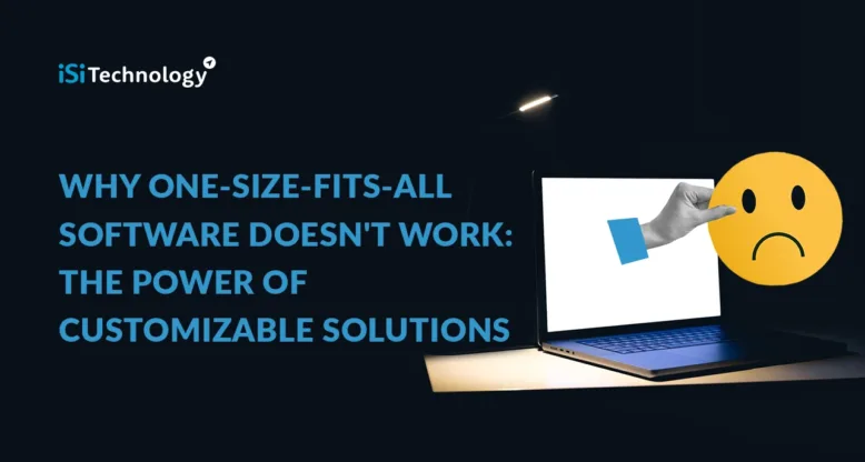 Why One-Size-Fits-All Software Doesn’t Work: The Power of Customizable Solutions